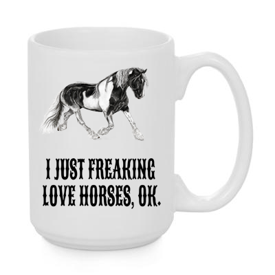 Custom I Just Freaking Love Horses Mug